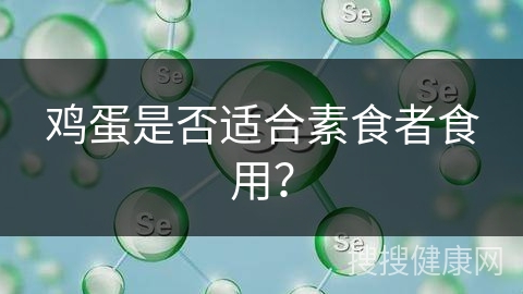 鸡蛋是否适合素食者食用？