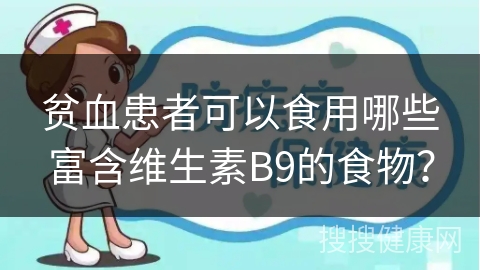 贫血患者可以食用哪些富含维生素B9的食物？