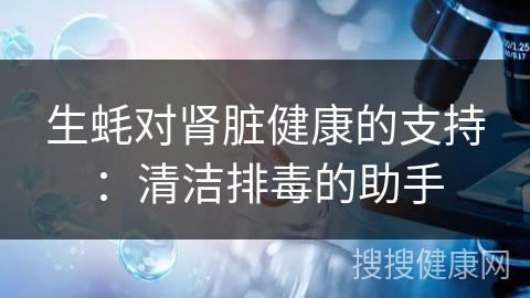 生蚝对肾脏健康的支持：清洁排毒的助手