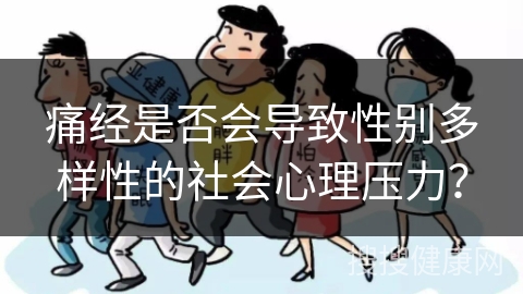 痛经是否会导致性别多样性的社会心理压力？