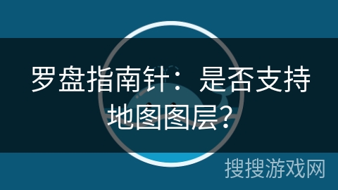 罗盘指南针：是否支持地图图层？