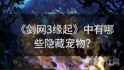 《剑网3缘起》中有哪些隐藏宠物？