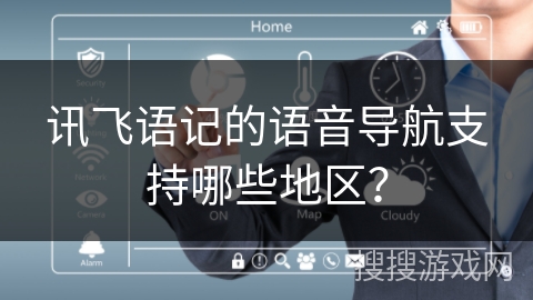 讯飞语记的语音导航支持哪些地区？