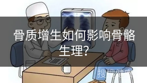 骨质增生如何影响骨骼生理？