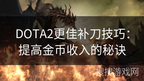 DOTA2更佳补刀技巧：提高金币收入的秘诀