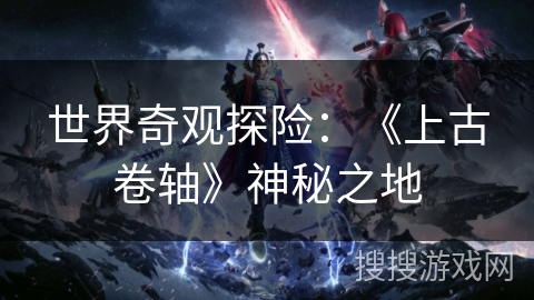 世界奇观探险：《上古卷轴》神秘之地