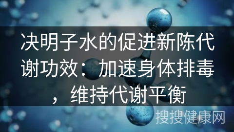 决明子水的促进新陈代谢功效：加速身体排毒，维持代谢平衡