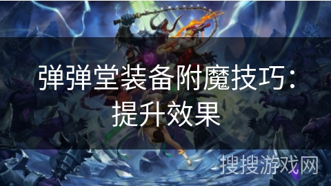 弹弹堂装备附魔技巧：提升效果