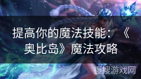 提高你的魔法技能：《奥比岛》魔法攻略