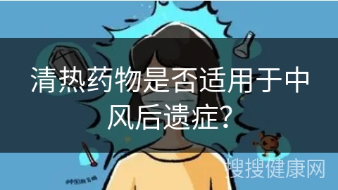 清热药物是否适用于中风后遗症？