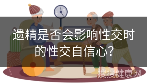 遗精是否会影响性交时的性交自信心？