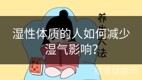 湿性体质的人如何减少湿气影响？