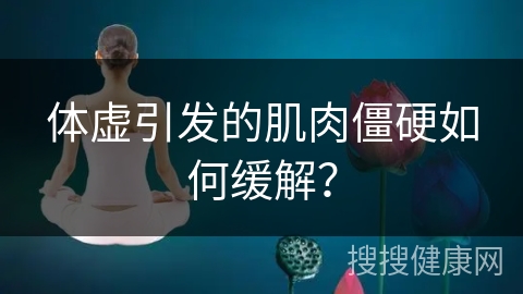 体虚引发的肌肉僵硬如何缓解？