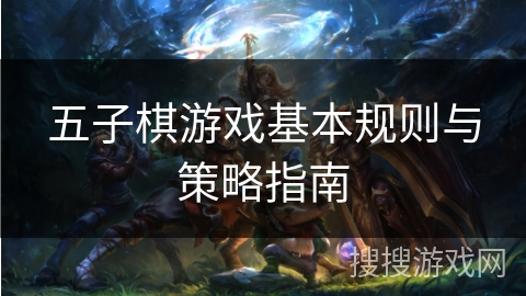 五子棋游戏基本规则与策略指南