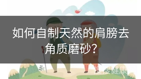 如何自制天然的肩膀去角质磨砂？