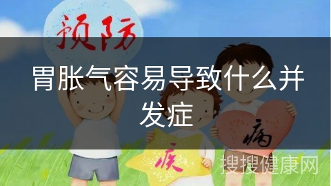 胃胀气容易导致什么并发症