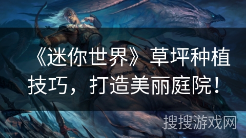 《迷你世界》草坪种植技巧，打造美丽庭院！