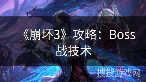 《崩坏3》攻略:Boss战技术 《崩坏3》攻略:Boss战技术