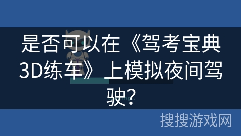 是否可以在《驾考宝典3D练车》上模拟夜间驾驶? 是否可以在《驾考宝典3D练车》上模拟夜间驾驶?