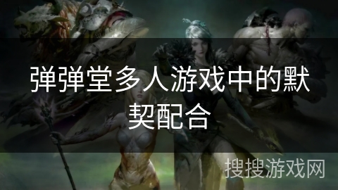 弹弹堂多人游戏中的默契配合