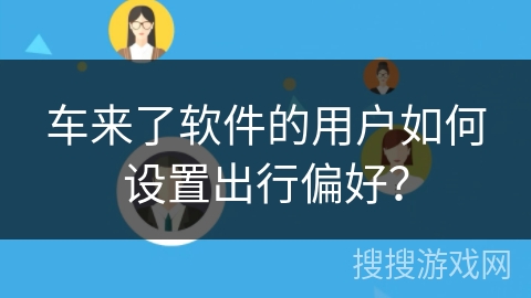 车来了软件的用户如何设置出行偏好？