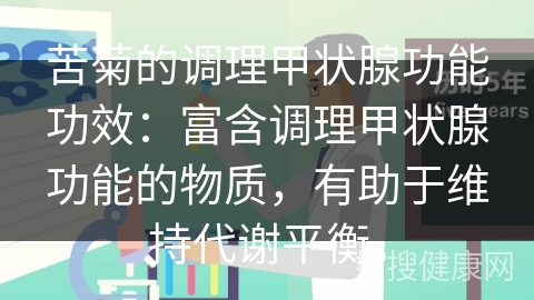 苦菊的调理甲状腺功能功效：富含调理甲状腺功能的物质，有助于维持代谢平衡。