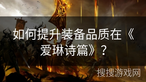 如何提升装备品质在《爱琳诗篇》？
