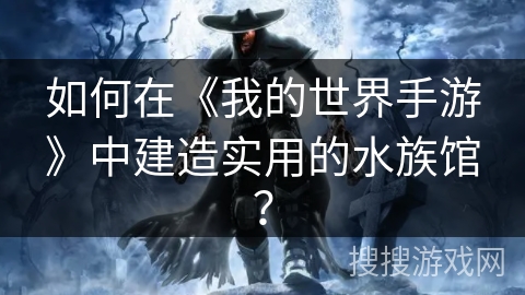 如何在《我的世界手游》中建造实用的水族馆？