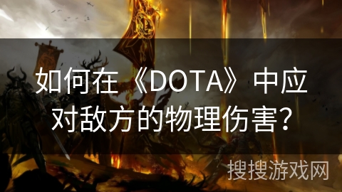如何在《DOTA》中应对敌方的物理伤害？