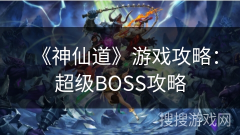 《神仙道》游戏攻略：超级BOSS攻略