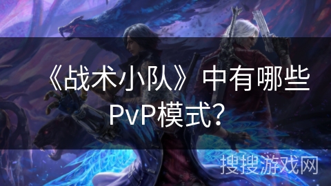 《战术小队》中有哪些PvP模式？