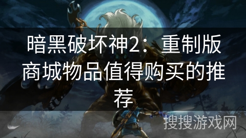 暗黑破坏神2：重制版商城物品值得购买的推荐