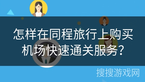 怎样在同程旅行上购买机场快速通关服务？
