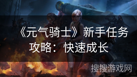 《元气骑士》新手任务攻略：快速成长