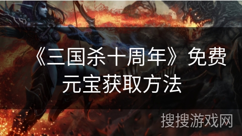 《三国杀十周年》免费元宝获取方法