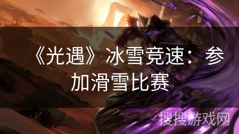 《光遇》冰雪竞速：参加滑雪比赛
