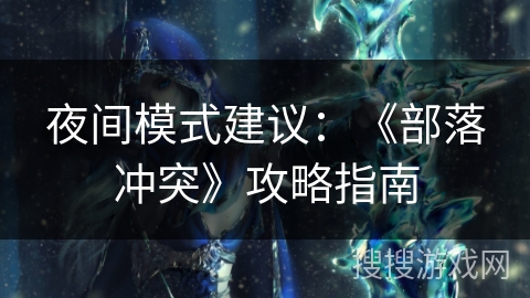 夜间模式建议：《部落冲突》攻略指南