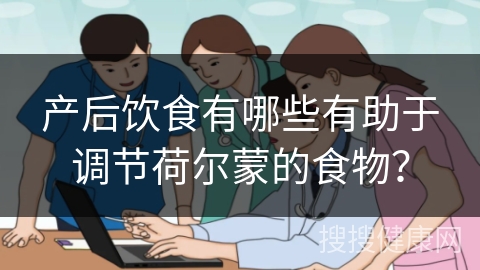 产后饮食有哪些有助于调节荷尔蒙的食物？