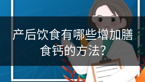 产后饮食有哪些增加膳食钙的方法？