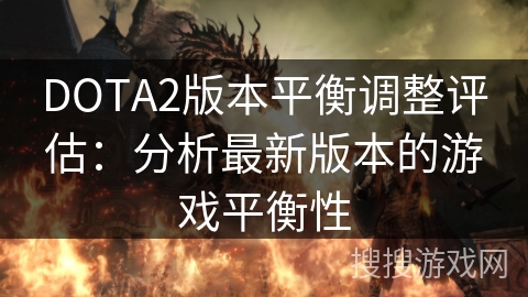 DOTA2版本平衡调整评估：分析最新版本的游戏平衡性