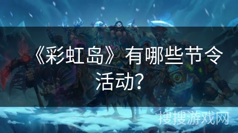 《彩虹岛》有哪些节令活动？