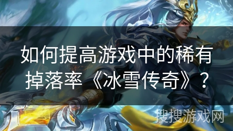 如何提高游戏中的稀有掉落率《冰雪传奇》？