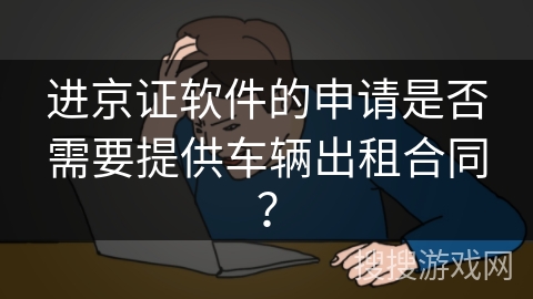 进京证软件的申请是否需要提供车辆出租合同？