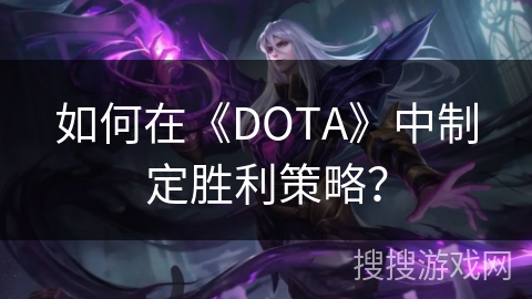 如何在《DOTA》中制定胜利策略? 如何在《DOTA》中制定胜利策略?
