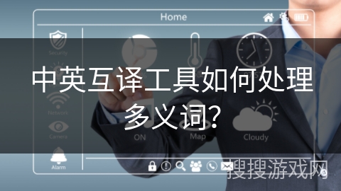 中英互译工具如何处理多义词? 中英互译工具如何处理多义词?