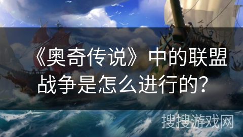 《奥奇传说》中的联盟战争是怎么进行的? 《奥奇传说》中的联盟战争是怎么进行的?