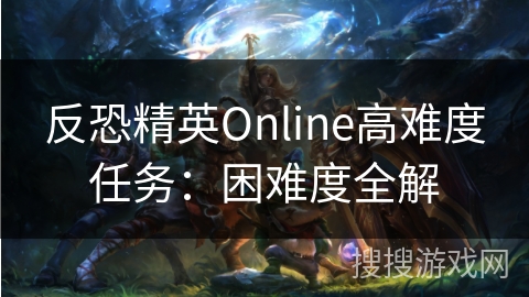 反恐精英Online高难度任务：困难度全解