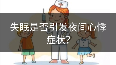 失眠是否引发夜间心悸症状？