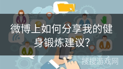 微博上如何分享我的健身锻炼建议? 微博上如何分享我的健身锻炼建议?