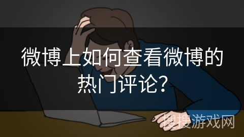 微博上如何查看微博的热门评论？